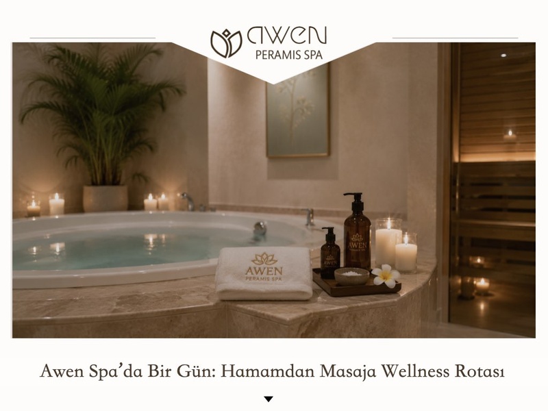 Awen Spa’da Bir Gün: Hamamdan Masaja Wellness Rotası